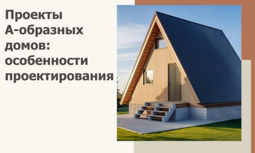 Проекты А-образных домов: особенности проектирования и строительства в Соли-Илецке